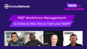 MSP Workforce Management: Is it time to Hire, Fire or Train your Staff? | MSPs In Conversation